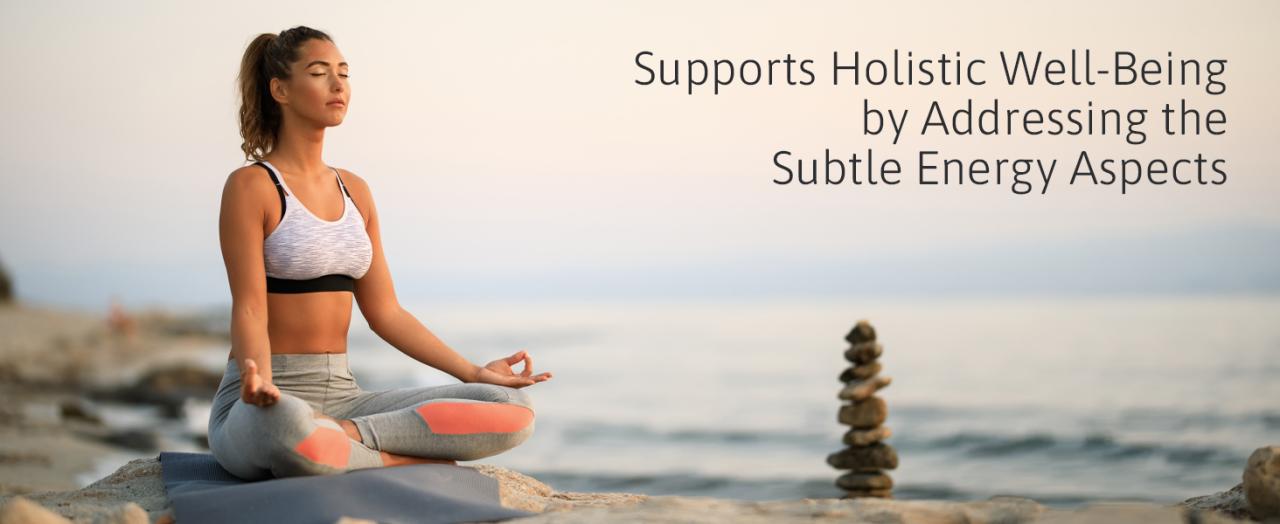 Supports Holistic Well-Being by Addressing the Subtle Energy Aspects