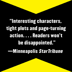 Minneapolis Star-Tribune says, “Interesting characters, tight plots, and page-turning action.”